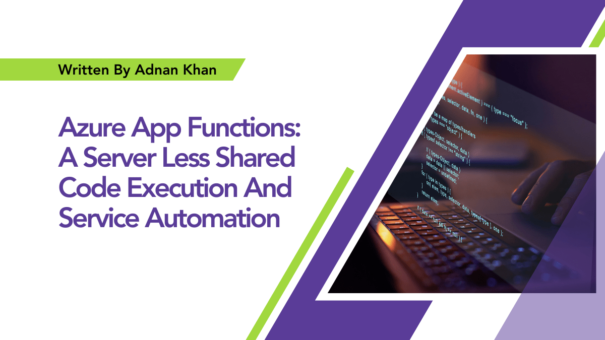By Adnan Khan Azure App Functions: A Server Less Shared Code Execution And Service Automation